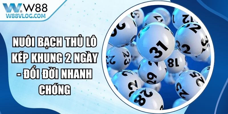Nuôi Bạch Thủ Lô Kép Khung 2 Ngày - Đổi Đời Nhanh Chóng 15 Nuôi Bạch Thủ Lô Kép Khung 2 Ngày
