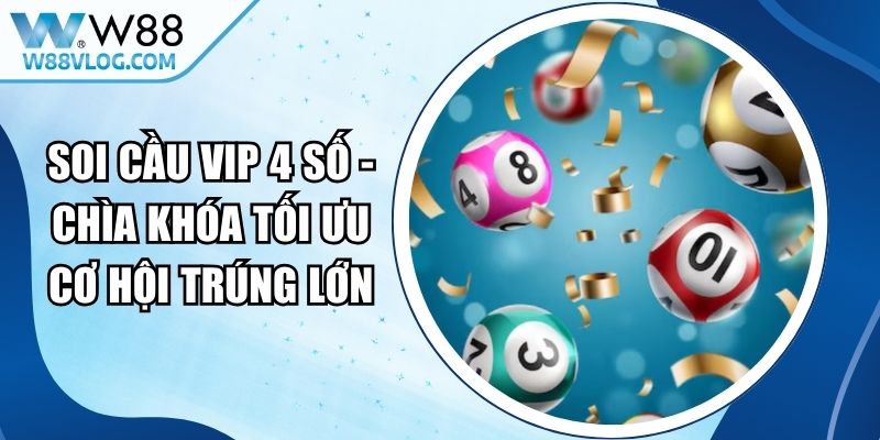 Soi Cầu VIP 4 số - Chìa Khóa Tối Ưu Cơ Hội Trúng Lớn 12 Soi Cầu VIP 4 số